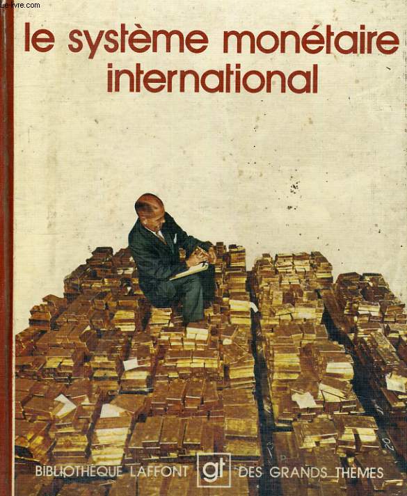 LE SYSTEME MONETAIRE INTERNATIONAL. BIBLIOTHEQUE LAFFONT DES GRANDS THEMES N 10