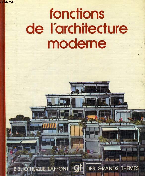 FONCTIONS DE L'ARCHITECTURE MODERNE. BIBLIOTHEQUE LAFFONT DES GRANDS THEMES N 40