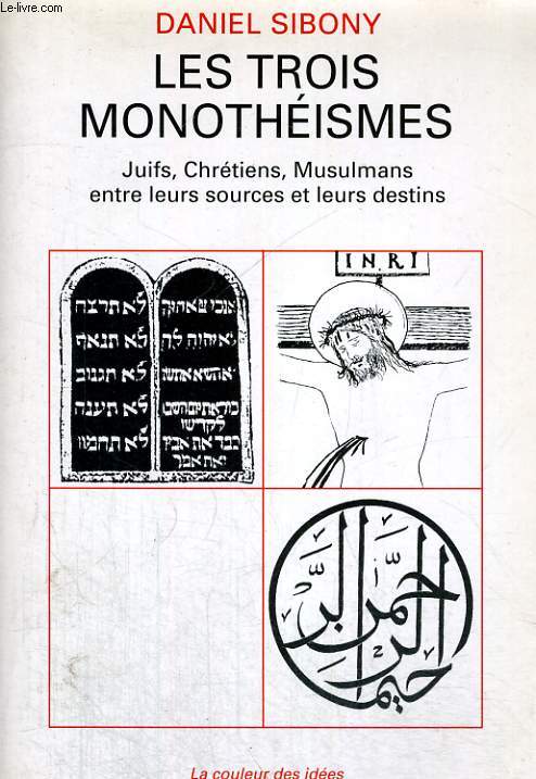 Les trois monothismes - Juifs, Chrtiens, Musulmans entre leurs sources et leurs destins