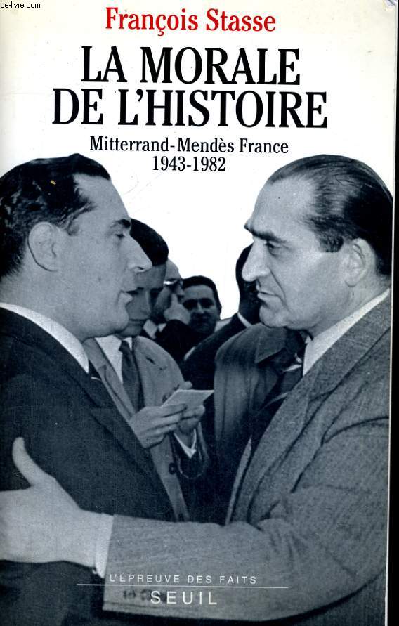 La morale de l'histoire - Mitterrand - Mends France 1943-1982