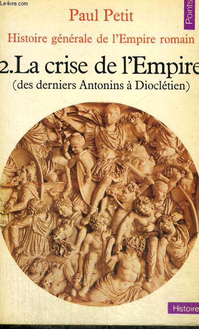HISTOIRE GENERALE DE L'EMPIRE ROMAIN 2. LA CRISE DE L'EMPIRE (des derniers Antonins  Diocltien) - Collection Points Histoire H36