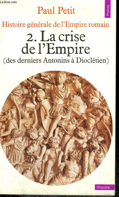 HISTOIRE GENERALE DE L'EMPIRE ROMAIN 2. LA CRISE DE L'EMPIRE (des derniers Antonins  Diocltien) - Collection Points Histoire H36
