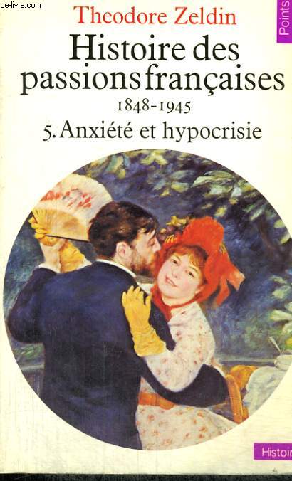 HISTOIRE DES PASSIONS FRANCAISES 1848-1945 5. ANXIETE ET HYPOCRISIE - Collection Points Histoire H55