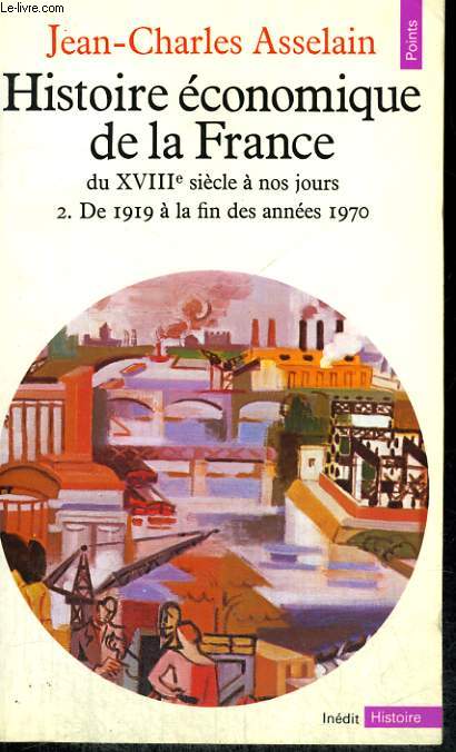HISTOIRE ECONOMIQUE DE LA FRANCE du XVIIIe sicle  nos jours 2. De 1919  la fin des annes 1970 - Collection Points Histoire H72