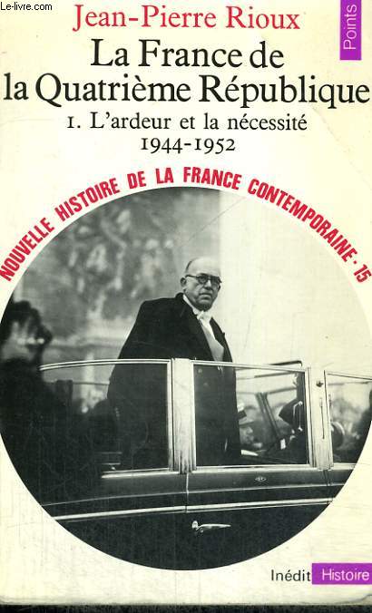LA FRANCE DE LA QUATRIEME REPUBLIQUE 1. L'ARDEUR ET LA NECESSITE 1944-1952 - Collection Points Histoire H115
