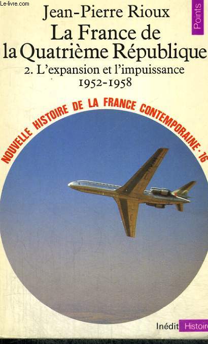 LA FRANCE DE LA QUATRIEME REPUBLIQUE 2. L'EXPANSION ET L'IMPUISSANCE 1952-1958 - Collection Points Histoire H116