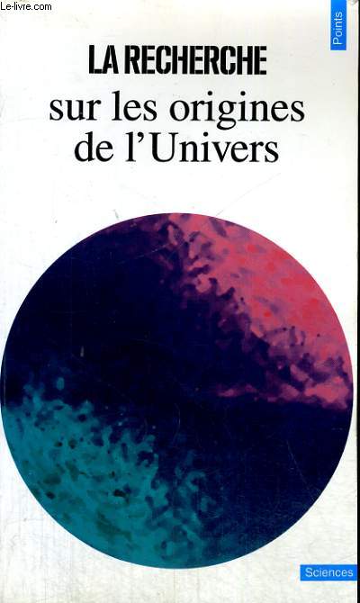 LA RECHERCHE SUR LES ORIGINES DE L'UNIVERS - Collection Points Sciences S72