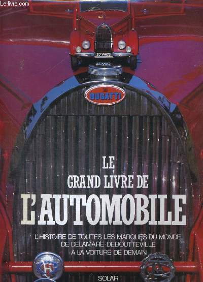 LE GRAND LIVRE DE L'AUTOMOBILE. L'HISTOIRE DE TOUTES LES MARQUES DU MONDE DE DELAMARE-DEBOUTTEVILLE A LA VOITURE DE DEMAIN.