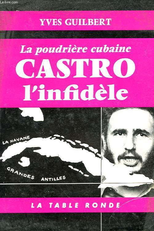 LA POUDRIERE CUBAINE - CASTRO L'INFIDELE