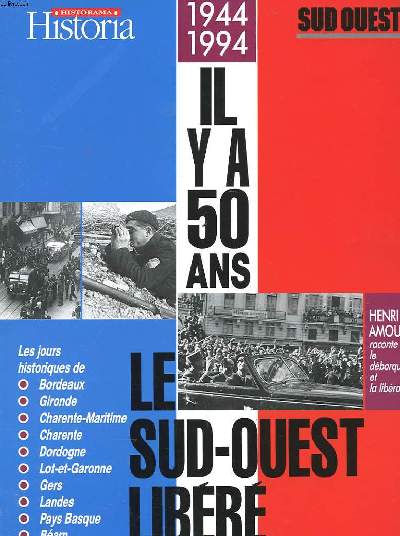 IL Y A 50 ANS - LE SUD OUEST LIBERE - 1944 / 1994 - HENRI AMOUROUX RACONTE DE DEBARQUEMENT ET LA LIBERATION - LES JOURS HISTORIQUES DE BORDEAUX, GIRONDE, CHARENTE-MARITIME, CHARENTE, DORDOGNE, LOT ET GARONNE, GERS, LANDES, PAY BASQUE ET BEARN