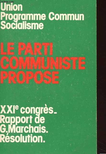 UNION PROGRAMME COMMUN SOCIALISTE - LE PARTI COMMUNISTE PROPOSE - XXI CONGRES - RAPPORT DE g; MARCHAIS - RESOLUTION - VITRY 24-27 OCTOBRE 1974