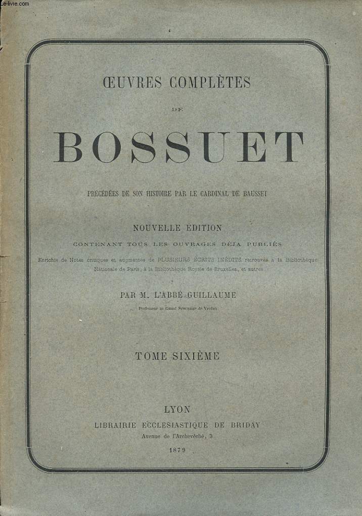 OEUVRES COMPLETES DE BOSSUET - TOME 6 - PRECEDEES DE SON HISTOIRE PAR LE CARDINAL DE BAUSSET