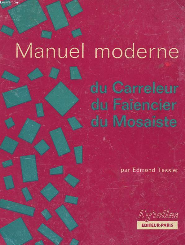 MANUEL MODERNE DU CARRELEUR - DU FAENCIER - DE MOSASTE
