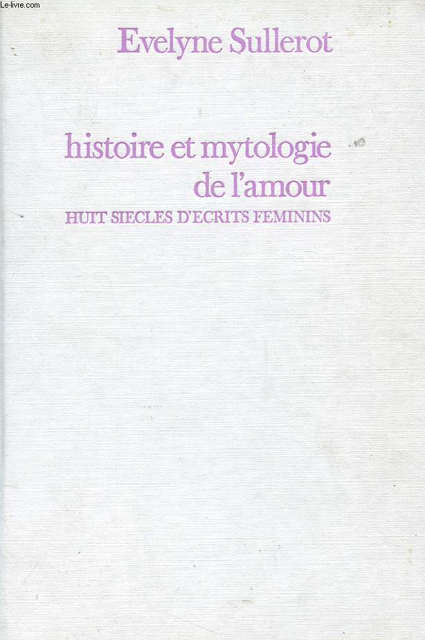 HISTOIRE ET MYTOLOGIE DE L'AMOUR - HUIT SIECLES D'ECRITS FEMININS
