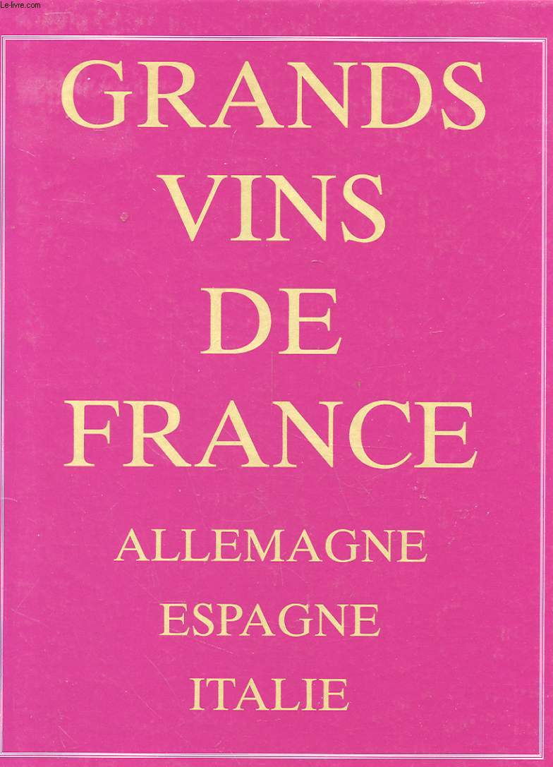 LE GRAND LIVRE DES VINS DE FRANCE, D'ALLEMAGNE, D'ITALIE ET D'ESPAGNE