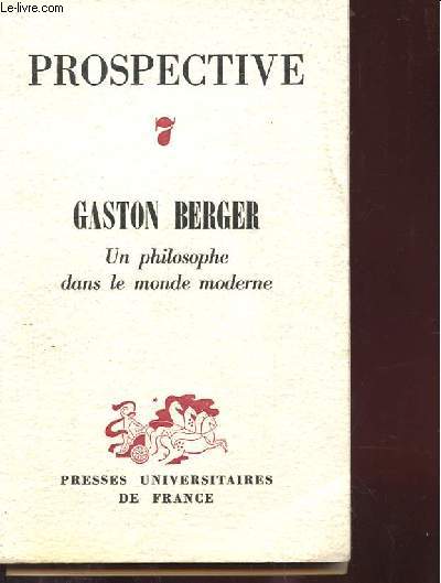PROSPECTIVE N7 : GASTON BERGER, UN PHILOSOPHE DANS LE MONDE MODERNE