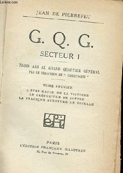 C.Q.G. SECTEUR 1. TROIS ANS AU GRAND QUARTEIR GENERAL PAR LE REDACTEUR DU COMMUNIQUE. TOME 1