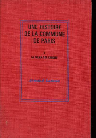 UNE HISTOIRE DE LA COMMUNE DE PARIS. TOME 1 : LA POLKA DES CANONS.