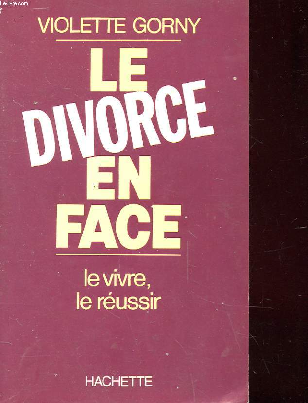 LE DIVORCE EN FACE - LE VIVRE, LE REUSSIR