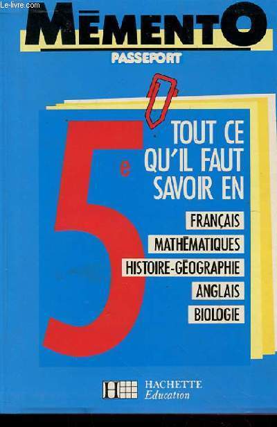 5e TOUT CE QU'IL FAUT SAVOIR EN Franais / Mathmatiques / Histoire-Gographie / Anglais / Biologie.
