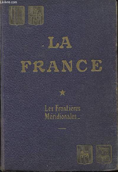 LA FRANCE HISTOIRE ET GEOGRAPHIE ECONOMIQUES. ETUDES. TOME 1. LES FRONTIERES MERIDIONALES.