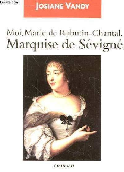 MOI, MARIE DE RABUTIN-CHANTAL, MARQUISE DE SEVIGNE