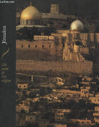 JERUSALEM CITE SAINTE DE TROIS RELIGIONS. LES HAUTS LIEUX DE LA SPIRITUALITE