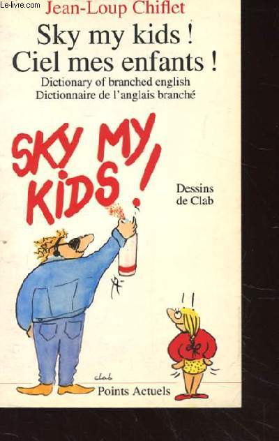 SKY MY KIDS! CIEL MES ENFANTS! DICTIONARY OF BRANCHED ENGLISH. DICTIONNAIRE DE L'ANGLAIS BRANCHE