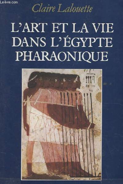 L'ART ET LA VIE DANS L'EGYPTE PHARAONIQUE. PEINTURES ET SCULPTURES
