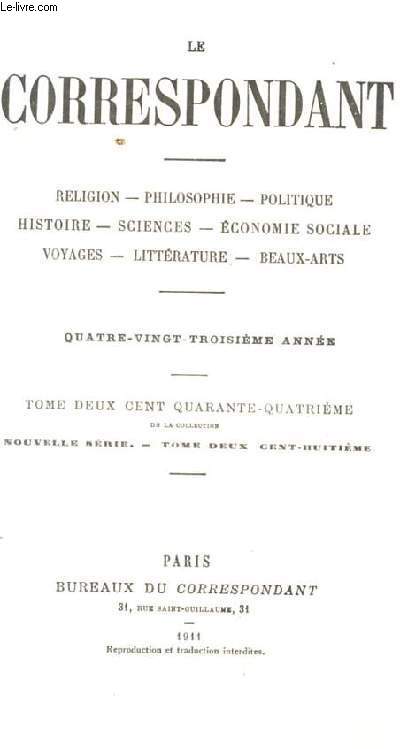 LE CORRESPONDANT. RELIGION. PHILOSOPHIE. POLITIQUE. HISTOIRE. SCIENCES. ECONOMIE SOCIALE. VOYAGES. LITTERATURE. BEAUX-ART. 83 EME ANNEE. TOME 244 DE LA NOUVELLE SERIE. TOME 208EME