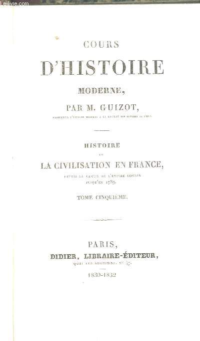 COURS D'HISTOIRE MODERNE. HISTOIRE DE LA CIVILISATION EN FRANCE DEPUIS LA CHUTE DE L'EMPIRE ROMAIN JUSQU'EN 1789. TOME 5