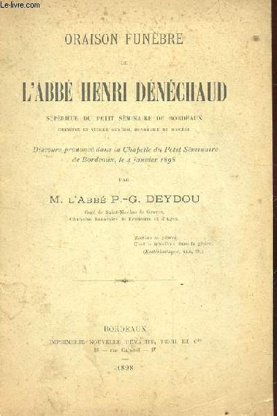 ORAISON FUNEBRE DE L'ABBE HENRI DENECHAUD SUPERIEUR DU PETIT SEMINAIRE DE BORDEAUX. DISCOURS PRONONCE DANS LA CHAPELLE DU PETIT SEMINAIRE DE BORDEAUX LE 4 JANVIER 1898