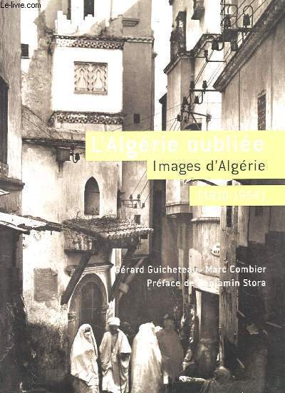 L'ALGERIE OUBLIEE. IMAGES D'ALGERIE. (1910-1954)