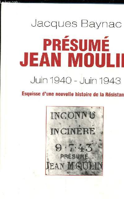 PRESUME JEAN MOULIN (17 JUIN 1940- 21 JUIN 1943) ESQUISSE D'UNE NOUVELLE HISTOIRE DE LA RESISTANCE