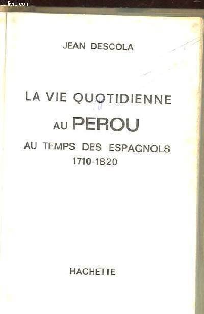 LA VIE QUOTIDIENNE AU PEROU. AU TEMPS DES ESPAGNOLS 1710-1820
