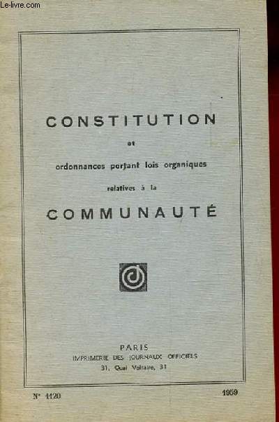 CONSTITUTION ET ORDONNANCES PORTANT LOIS ORGANIQUES RELATIVES A LA COMMUNAUTE. N1120