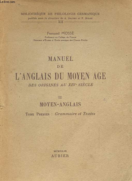 MANUEL DE L'ANGLAIS DU MOYEN AGE. DES ORIGINES AU XIV EME SIECLE. II MOYEN-ANGLAIS. TOME PREMIER: GRAMMAIRE ET TEXTES