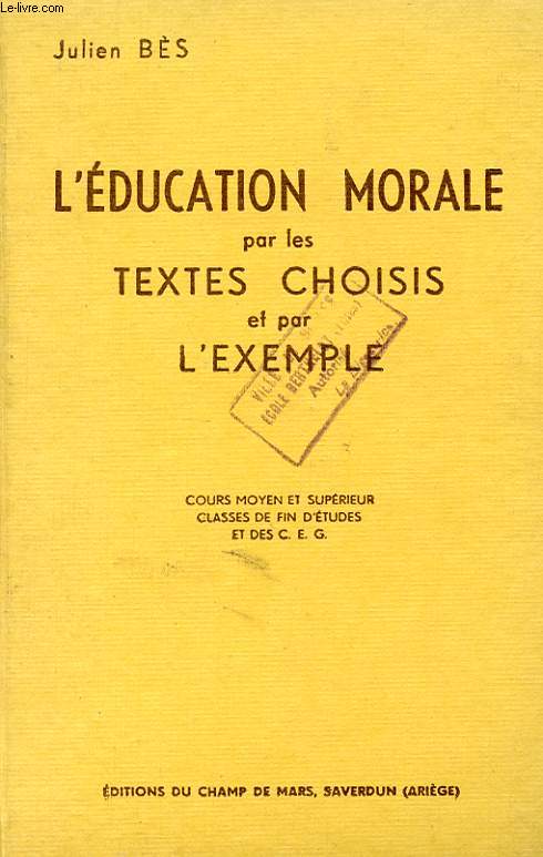 L'EDUCATION MORALE PAR LES TEXTES CHOISIS ET PAR L'EXEMPLE. COURS MOYENS ET SUPERIEUR. CLASSES DE FIN D'ETUDES ET DES C.E.G