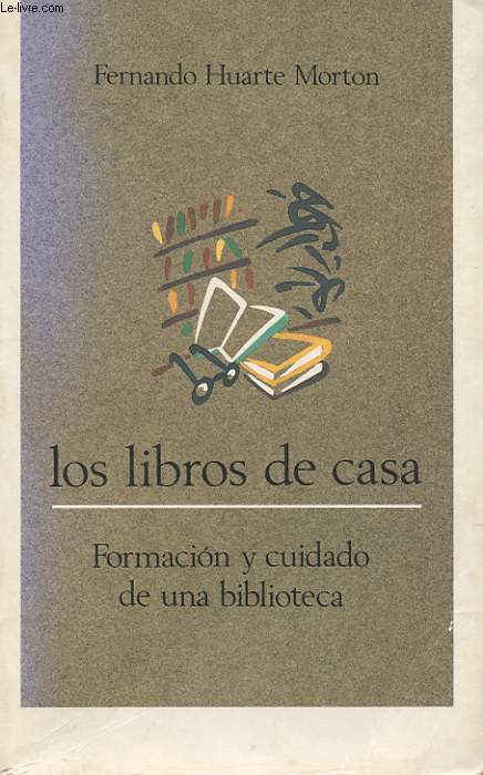 LOS LIBROS DE CASA. FORMACION Y CUIDADO DE UNA BIBLIOTECA