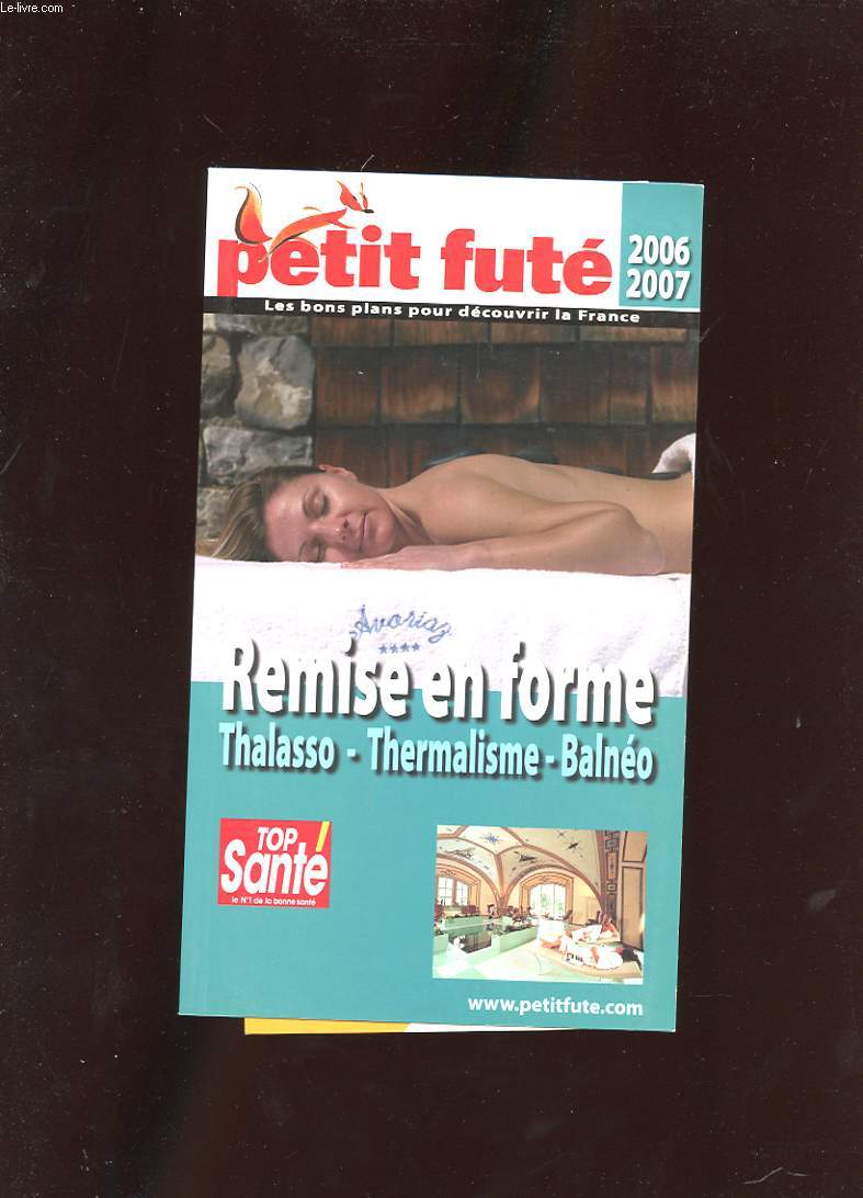 PETIT FUTE 2006-2007. REMISE EN FORME. THALASSO - THERMALISME - BALNEO. TOP SANTE
