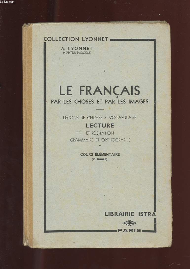 LE FRANCAIS PAR LES CHOSES ET PAR LES IMAGES. LECONS DE CHOSES. VOCABULAIRE. LECTURE ET RECITATION. GRAMMAIRE ET ORTHOGRAPHE. COURS ELEMENTAIRE. 2 EME ANNEE