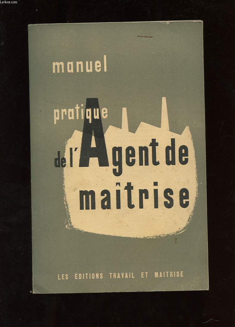 MANUEL PRATIQUE DE L'AGENT DE MAITRISE.