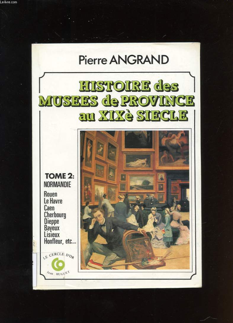 HISTOIRE DES MUSEES DE PROVINCE AU XIXe SIECLE. TOME 2. LA NORMANDIE