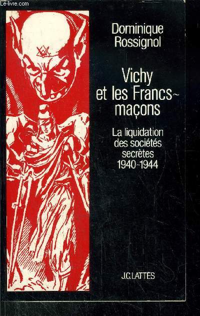 VICHY ET LES FRANCS-MACONS / LA LIQUIDATION DES SOCIETES SECRETES 1940-1944