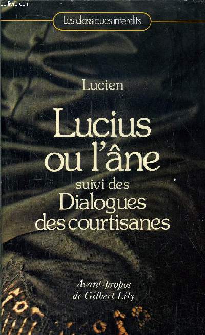 LUCIUS OU L'ANE SUIVI DES DIALOGUES DES COURTISANES / / COLLECTION LES CLASSIQUES INTERDITS
