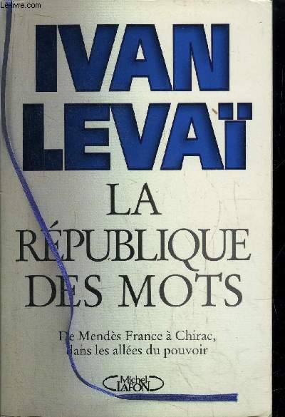 LA REPUBLIQUE DES MOTS - DE MENDES FRANCE A CHIRC, DANS LES ALLEES DU POUVOIR