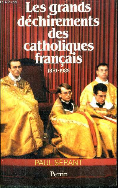 LES GRANDS DECHIREMENTS DES CATHOLIQUES FRANCAIS 1870-1988