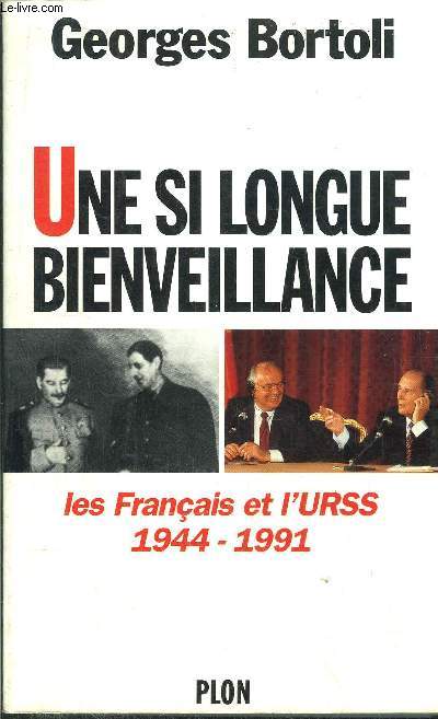 UNE SI LONGUE BEINVEILLANCE - LES FRANCAIS ET L'URSS 1944-1991