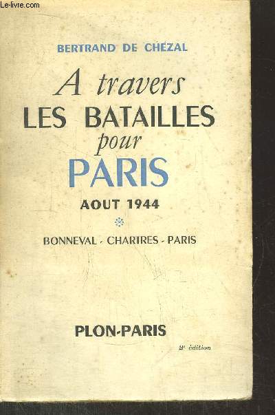 A TRAVERS LES BATAILLES POUR PARIS AOUT 1944/ BONNEVAL-CHARTRES-PARIS