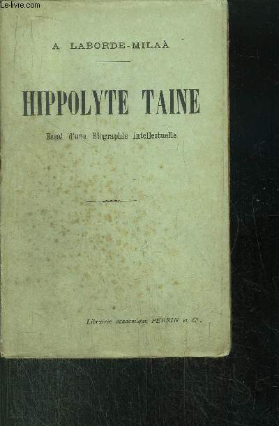 HIPPOLYTE TAINE - ESSAI DE BIOGRAPHIE INTELLECTUELLE